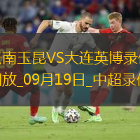 09月19日中超第25輪云南玉昆vs大連英博全場(chǎng)錄像