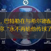 友盡，巴特勒在與希爾德配合失誤后稱“永不再給他傳球了”