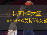 葉卡捷琳堡女籃VSMBA莫斯科女籃