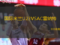 國(guó)際米蘭U23VSAC雷納特