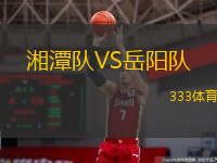 湘潭隊(duì)VS岳陽隊(duì)